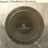 PHOENIX / EVERYTHING IS EVERYTHING