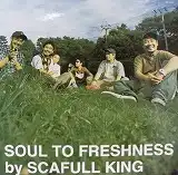 SCAFULL KING / SOUL TO FRESHNESS