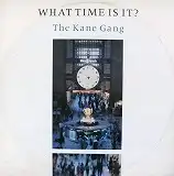 KANE GANG / WHAT TIME IS IT ?