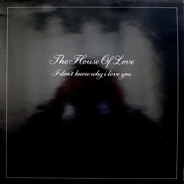 HOUSE OF LOVE / I DON'T KNOW WHY I LOVE YOU