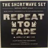 THE SHORTWAVE SET / REPEAT TO FADE