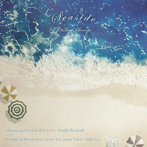 CUBISMO GRAFICO FEAT. 武田カオリ ／ IRONDALE & BRANDONLEE CIERLEY / SEASIDE WEEKEND ／ HIGH FIVE