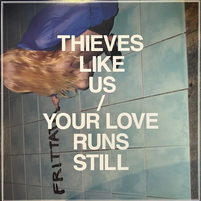 THIEVES LIKE US / YOUR LOVE RUNS STILL