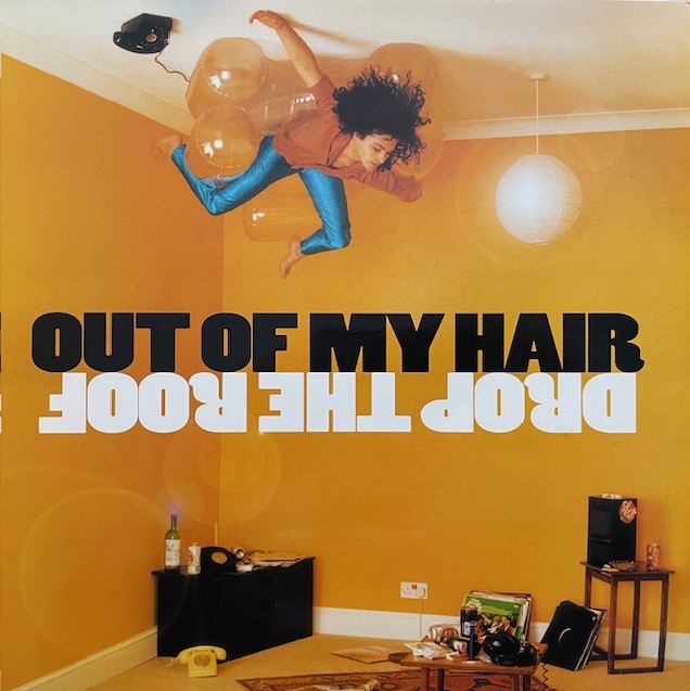 OUT OF MY HAIR / DROP THE ROOF