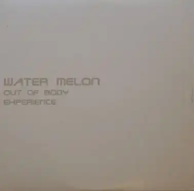 WATER MELON / OUT OF BODY EXPERIENCE