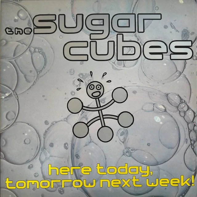 SUGARCUBES / HERE TODAY, TOMORROW NEXT WEEK!