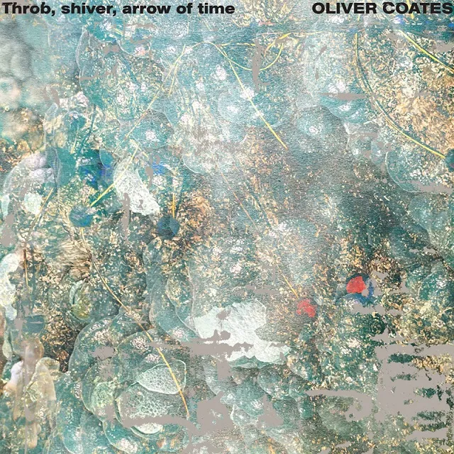 OLIVER COATES / THROB, SHIVER, ARROW OF TIME