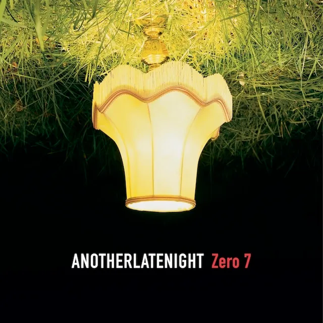 ZERO 7 / ANOTHER LATE NIGHT: ZERO 7