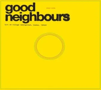 GOOD NEIGHBOURS / LIVE AT VILLAGE UNDERGROUND