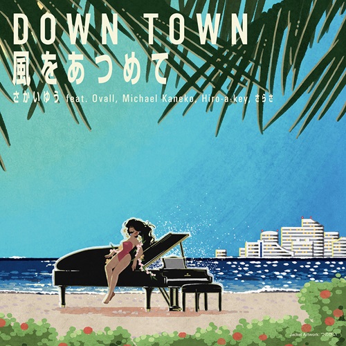 さかいゆう FEAT. OVALL, MICHAEL KANEKO, HIRO-A-KEY, さらさ / DOWN TOWN ／ 風をあつめて