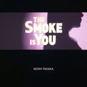 KEISHI TANAKA / SMOKE IS YOU
