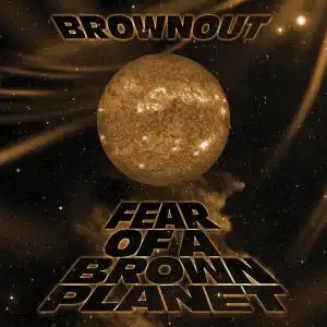 BROWNOUT / FEAR OF A BROWN PLANET