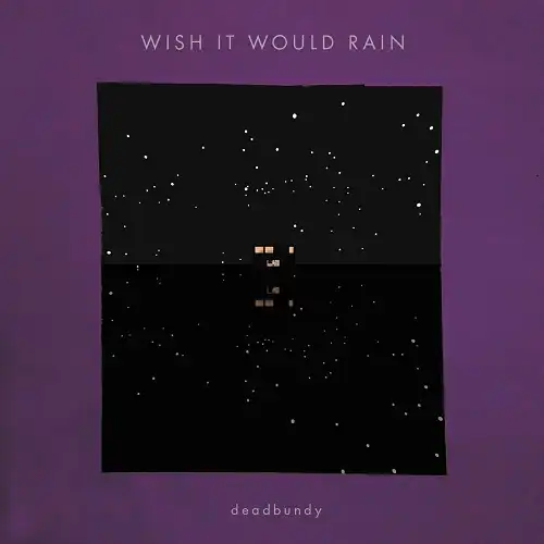 DEADBUNDY / WISH IT WOULD RAIN