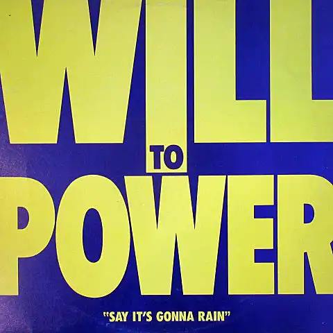 WILL TO POWER / SAY IT’S GONNA RAIN