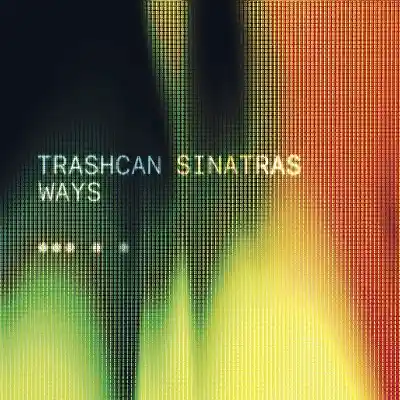 TRASHCAN SINATRAS / WAYS ／ CLOSER YOU MOVE AWAY FROM ME