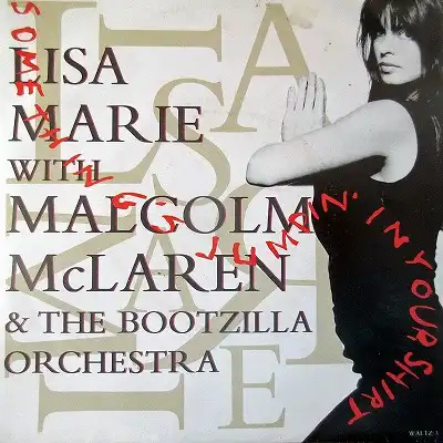 LISA MARIE WITH MALCOLM MCLAREN & THE BOOTZILLA ORCHESTRA / SOMETHINGS JUMPIN' IN YOUR SHIRT