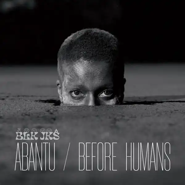 BLK JKS / ABANTU/BEFORE HUMANS