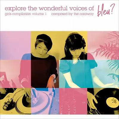 VARIOUS / EXPLORE THE WONDERFUL VOICES OF BLEU? GIRLS COMPILATION VOL.1 COMPOSED BY THE CARAWAY
