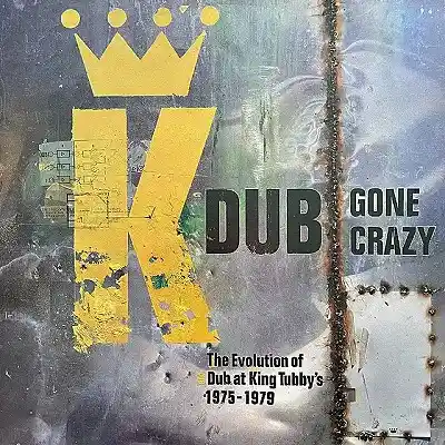 KING TUBBY AND FRIENDS / DUB GONE CRAZY: THE EVOLUTION OF DUB AT KING TUBBY'S 1975-1979