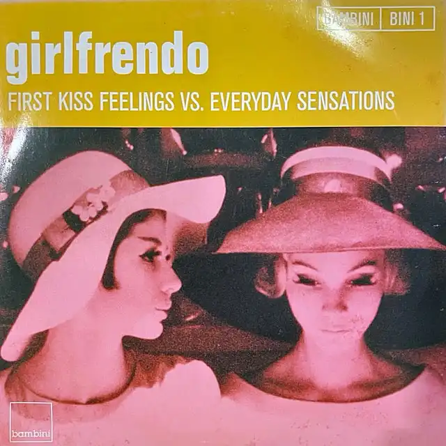 GIRLFRENDO / FIRST KISS FEELINGS VS. EVERYDAY SENSATIONS