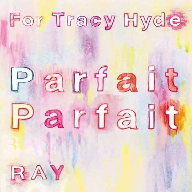 FOR TRACY HYDE ／ RAY / PARFAIT PARFAIT (フランボワーズ・パルフェのために)