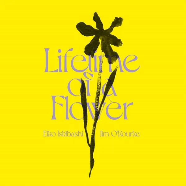 EIKO ISHIBASHI ／ JIM O'ROURKE / LIFETIME OF A FLOWER 