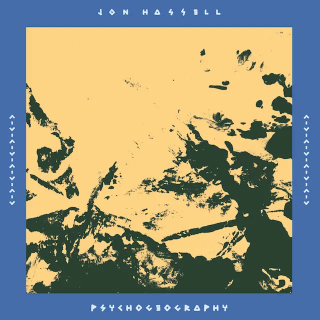 JON HASSELL / PSYCHOGEOGRAPHY (ZONES OF FEELING)