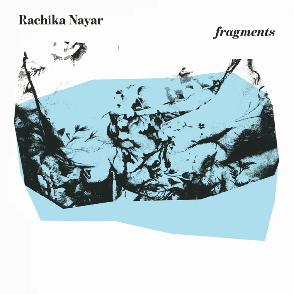 RACHIKA NAYAR / FRAGMENTS