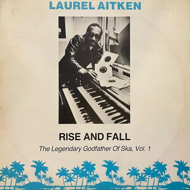 LAUREL AITKEN / RISE AND FALL THE LEGENDARY GODFATHER OF SKA, VOL. 1