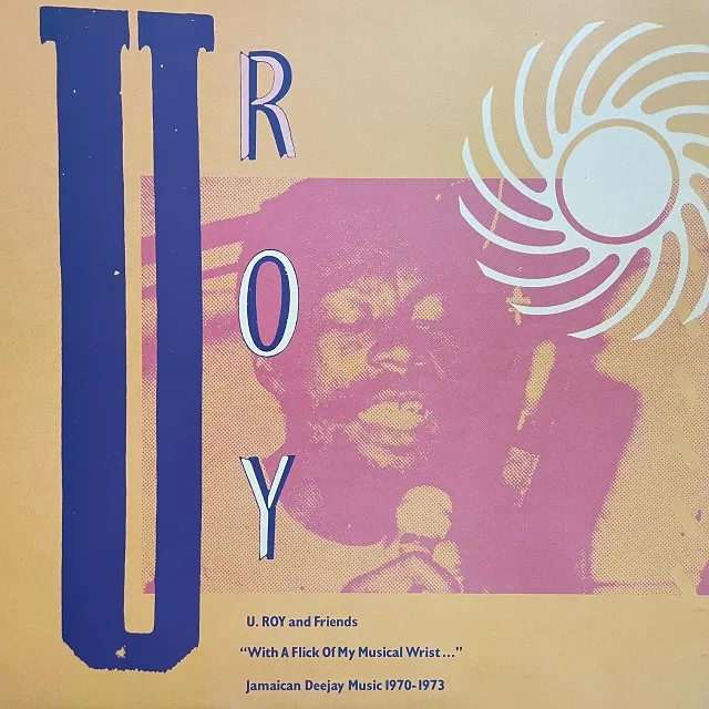 U-ROY AND FRIENDS / WITH A FLICK OF MY MUSICAL WRIST: JAMAICAN DEEJAY MUSIC 1970-1973