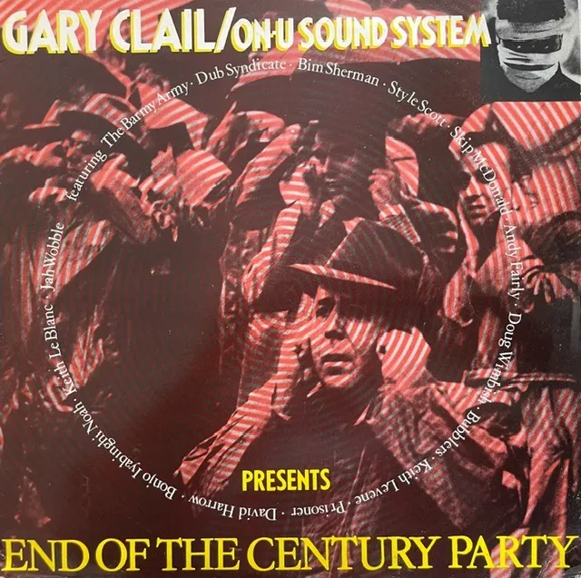 GARY CLAIL & ON-U SOUND SYSTEM / END OF THE CENTURY PARTY