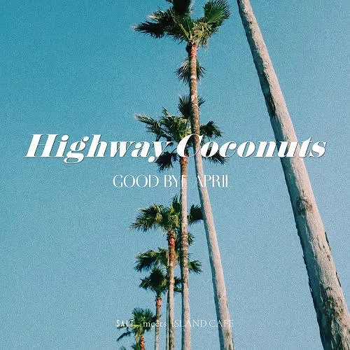 GOOD BYE APRIL / HIGHWAY COCONUTS