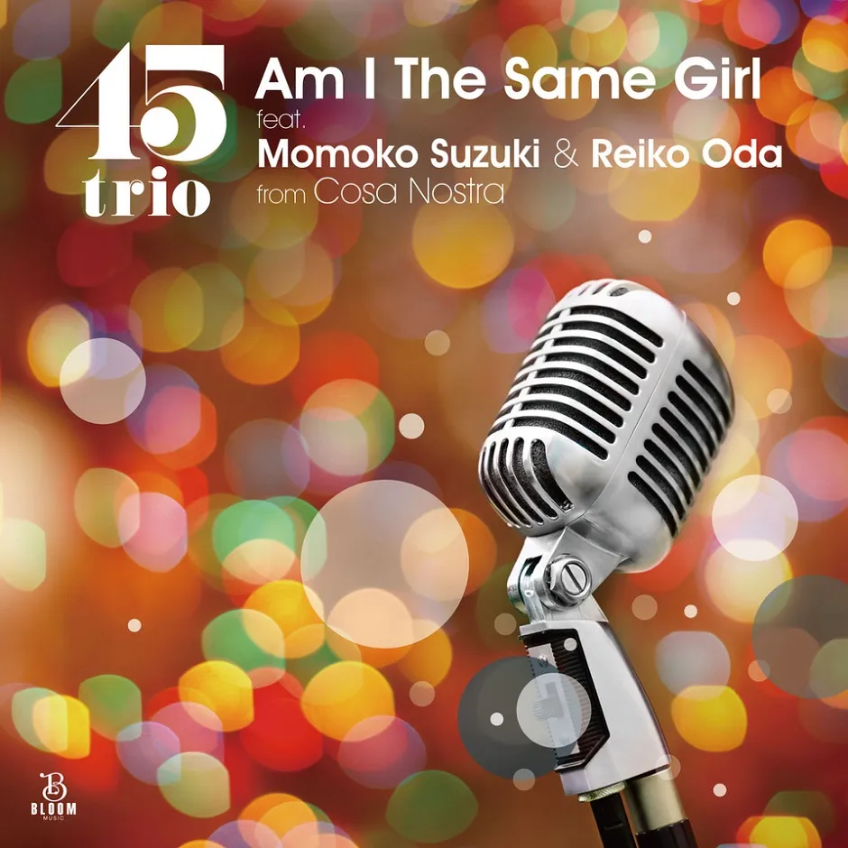 45TRIO FEAT. MOMOKO SUZUKI & REIKO ODA FROM COSA NOSTRA / AM I THE SAME GIRL