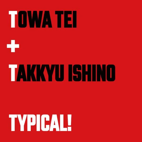 TOWA TEI / TOWA TEI FEAT. TAKKYU ISHINO 「TYPICAL!」