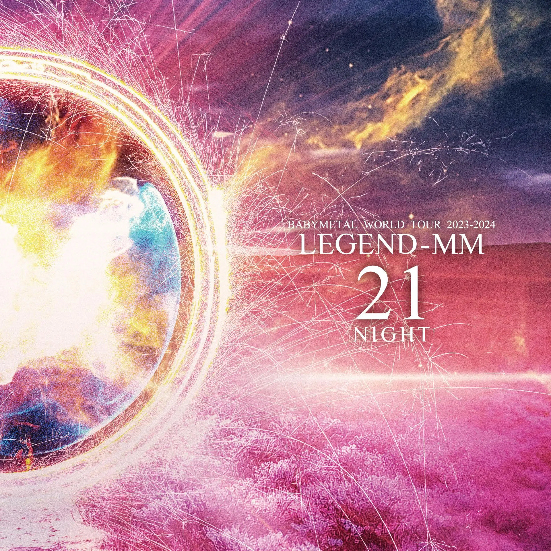 BABYMETAL / BABYMETAL WORLD TOUR 2023 - 2024 LEGEND - MM “21 NIGHT”
