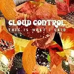CLOUD CONTROL / THIS IS WHAT I SAID