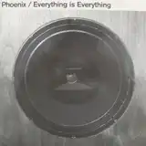 PHOENIX / EVERYTHING IS EVERYTHING