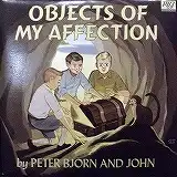 PETER BJORN AND JOHN / OBJECTS OF MY AFFECTION
