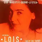 DUB NARCOTIC SOUND SYSTEM feat. LOIS / SHIP TO SHO