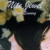 NITE JEWEL / GOOD EVENING
