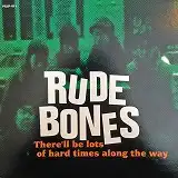 RUDE BONES / THRE'LL BE LOTS OF HARD TIMES ALONG