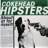 COKEHEAD HIPSTERS / SHOUT AT FOR MYSELF!