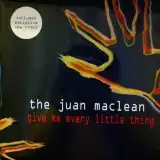 JUAN MACLEAN / GIVE ME EVERY LITTLE THING