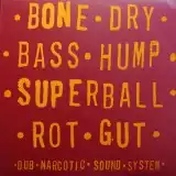 DUB NARCOTIC SOUND SYSTEM / BONE DRY BASS HUMP SUPERBALL ROT GUT