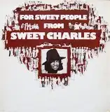 SWEET CHARLES / FOR SWEET PEOPLE FROM SWEET CHARLES