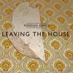 FOREIGN OFFICE / LEAVING THE HOUSE
