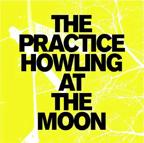 PRACTICE / HOWLING AT THE MOON