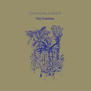 YOUR SONG IS GOOD / COSMOS