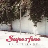 SHIN RIZUMU / SUPERFINE