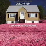 JELLYFISH / I WANNA STAY HOME